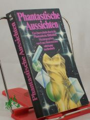 Phantastische Aussichten : e. Querschnitt durch d. Phantastische Bibliothek ; mit Erzhlungen von Miha?ly Babits ... / hrsg. von Franz Rottensteiner