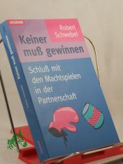 Keiner mu gewinnen : Schlu mit den Machtspielen in der Partnerschaft / Robert Schwebel. Aus dem Amerikan. von Christine Rohrbach und Sabine Schwenk