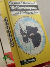 Weltbesteigung : e. Fnftagefahrt ; Roman / Gottfried Meinhold