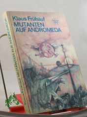 Mutanten auf Andromeda : wissenschaftl.-phantast. Roman / Klaus Frhauf