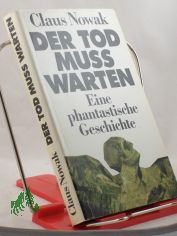 Der Tod mu warten : e. phantast. Geschichte / Claus Nowak