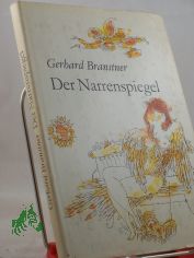 Der Narrenspiegel aber auch Das Buch der sieben K�nste, als da sind die Kunst zu lachen, die Kunst zu lieben, die Kunst zu leiden, die Kunst zu l�stern, die Kunst zu loben, die Kunst zu lernen, die Kunst zu leben / Gerhard Branstner. Mit Co
