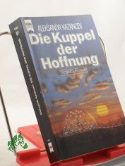 Die Kuppel der Hoffnung : Science-fiction-Roman / Aleksandr Kazancev. Autoris. u. mit Anm. vers. bers. aus d. Russ. von Winfried Petri