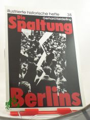 Die Spaltung Berlins / Gerhard Keiderling. Hrsg.: Zentralinst. fr Geschichte d. Akad. d. Wiss. d. DDR