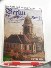 Berlin, Franzsische Strasse : auf d. Spuren d. Hugenotten / Conrad Grau. Hrsg.: Zentralinst. fr Geschichte d. Akad. d. Wiss. d. DDR ; Inst. fr Allg. Geschichte d. Akad. d. Wiss. d. DDR