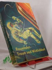 Raumfahrt, Traum und Wirklichkeit : Vom Werden u. von d. Zielen d. Raumfahrt / Horst Krner. Illustrationen Gerhard Lehmann u. Hermann Goebel