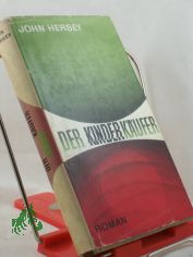 Der Kinderkufer : Ein Roman in Form v. Verhren vor d. Stndigen Senatsausschu f. Erziehg, ... / John Hersey. [Aus d. Amerik. bers. v. Gnther K. Leupold. Mit e. Nachw. v. Karl-Heinz Wirzberger]