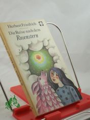 Die Reise nach dem Rosenstern : e. Mrchenbuch / Herbert Friedrich