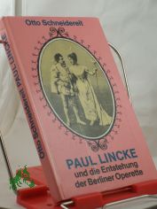 Paul Lincke und die Entstehung der Berliner Operette / Otto Schneidereit. Zeichn.: Harry Parschau; Erich Schmitt