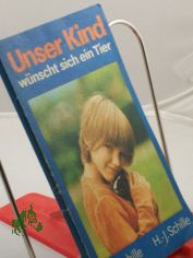 Unser Kind wnscht sich ein Tier / Chr. Schille ; H.-J. Schille