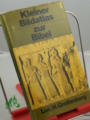 Kleiner Bildatlas zur Bibel / Luc. H. Grollenberg. Dt. Ausg. u. bers. von Hermann Eising