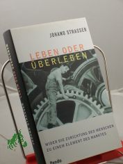 Leben oder berleben : wider die Zurichtung des Menschen zu einem Element des Marktes / Johano Strasser