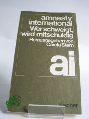 Wer schweigt, wird mitschuldig / Amnesty International. Hrsg. von Carola Stern