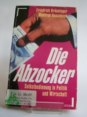 Die Abzocker : Selbstbedienung in Wirtschaft und Politik / Friedrich Bruninger ; Manfred Hasenbeck