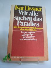 Wir alle suchen das Paradies : e. Vermchtnis / Ivar Lissner