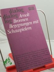 Begegnungen mit Schauspielern : 20 Portrts / Arnolt Bronnen. Aus d. Nachlass hrsg. von Harald Kleinschmidt