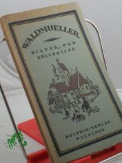 Bilder und Erlebnisse / Waldmller. Mit e. Einl. von Georg Jacob Wolf