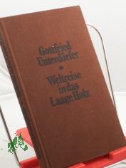 Weltreise in das Lange Holz : ausgew. Prosa / Gottfried Unterdrfer