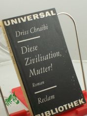 Diese Zivilisation, Mutter! : Roman ; aus d. Franz. / Driss Chrai??bi. bers. von Helgard Rost