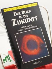 Die Welt des Unerklrlichen. 	Der Blick in die Zukunft : lassen sich Dinge voraussagen?