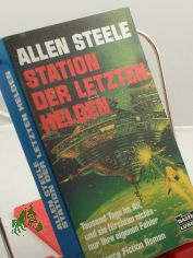 Station der letzten Helden : Science-fiction-Roman / Allen Steele. Ins Dt. bertr. von Ralph Tegtmeier