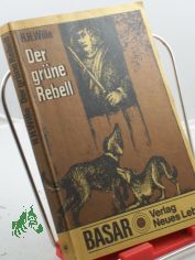 Der grne Rebell : histor. Roman um d. Freijger Karl Stlpner / Hermann Heinz Wille