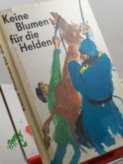 Keine Blumen fr die Helden / Helga Meyer ; Hansgeorg Meyer. [Ill. v. Kurt Zimmermann]