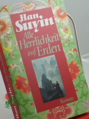 Alle Herrlichkeit auf Erden : Roman / Han Suyin. Ins Dt. bertr. von Isabella Nadolny