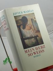 Mein Herz so weiss : Roman / Javier Marias. Aus dem Span. bers. von Elke Wehr
