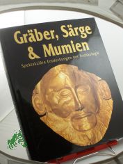 Grber, Srge und Mumien. Spektakulre Entdeckungen der Archologie