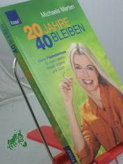 20 Jahre 40 bleiben : meine 7 Geheimnisse fr mehr Lebensfreude, Jugend und Glck / Michaela Merten
