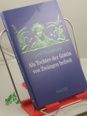 Als Tochter der Gttin von Zwngen befreit / Lucie Stapenhorst