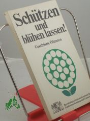 Schtzen und blhen lassen : die in Bayern geschtzten Pflanzen / Bayerisches Staatsministerium fr Landesentwicklung und Umweltfragen. Fotos: E. Garnweidner ; E. Rapp