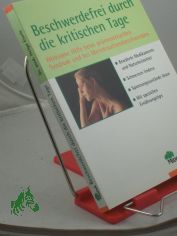 Beschwerdefrei durch die kritischen Tage : wirksame Hilfe beim prmenstruellen Syndrom und bei Menstruationsbeschwerden ; bewhrte Medikamente und Naturheilmittel ; Schmerzen lindern, Spannungszustnde lsen ; mit speziellen Ernhrungstips 