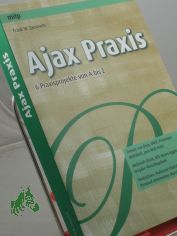 Ajax-Praxis : 6 Praxisprojekte von A bis Z : Einsatz von Dojo, DWR, Prototype, WebWork, Java Web Parts, Webmail-Client, RSS-News-Aggregator, Eingabe-Vorschlagsliste, PhotoShare, Multiuser-Chat-Anwendung, Personal Information Manager / Frank