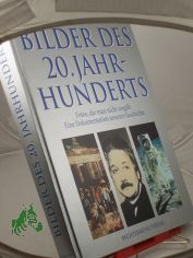 Bilder des 20. Jahrhunderts : Fotos, die man nicht vergisst : eine Dokumentation unserer Geschichte / mit Beitr. von Mario R. Dederichs ... Hrsg. von Manfred Leier