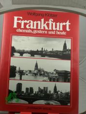 Frankfurt - ehemals, gestern und heute : e. Stadt im Wandel / Wolfgang Kltzer
