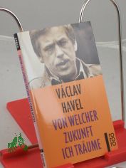 Von welcher Zukunft ich trume / Vaclav Havel. Aus dem Tschech. von Joachim Bruss