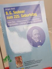 B. G. Teubner zum 225. Geburtstag : Adam Ries, Vlkerschlacht, F. A. Brockhaus, Augustusplatz, Leipziger Zeitung, Brsenblatt / Jrgen Wei. Mit Untersttzung der Stiftung Benedictus Gotthelf Teubner Leipzig/Dresden/Berlin/Stuttgart