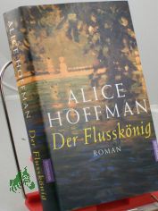 Der Flussknig : Roman / Alice Hoffman. Dt. von Sibylle Schmidt
