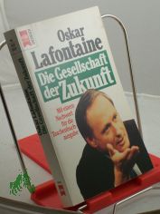 Die Gesellschaft der Zukunft : Reformpolitik in einer vernderten Welt ; mit einem Nachwort fr die Taschenbuchausgabe / Oskar Lafontaine
