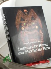 Indianische Kunst von Mexiko bis Peru / Lajos Boglar ; Tamas Kovcs. Dt. von Franz Gottschlig u. Peter Neumann