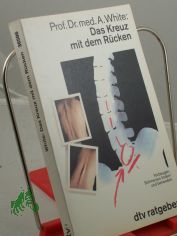 Das Kreuz mit dem Rcken : vorbeugen, Schmerzen lindern und behandeln / Augustus A. White. Aus dem Amerikan. von Erica Mertens-Feldbausch
