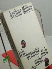 Ich brauche dich nicht mehr : Erzhlungen und Kurzgeschichten / Arthur Miller. Aus d. Amerikan. von Hermann Stiehl
