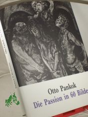Die Passion in 60 Bildern / von Otto Pankok. Hrsg. von Friedrich W. Heckmanns