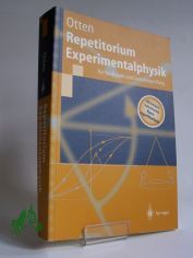 Repetitorium Experimentalphysik : fr Vordiplom und Zwischenprfung ; mit 18 Tabellen, zahlreichen Anwendungsbeispielen, 181 Versuchen / Ernst W. Otten