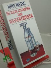 Die wilde Geschichte vom Wassertrinker : Roman / John Irving. Aus dem Amerikan. von Edith Nerke und Jrgen Bauer