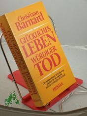 Glckliches Leben, wrdiger Tod : d. weltberhmte Herzchirurg pldiert fr Sterbehilfe u.d. Recht auf Freitod / Christiaan Barnard. bertr. aus d. Engl. von G. Friedmann