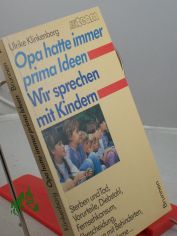 Opa hatte immer prima Ideen : wir sprechen mit Kindern ber Sterben und Tod, Vorurteile, Diebstahl, Fernsehkonsum, Ehescheidung, Umgang mit Behinderten, Umweltprobleme ... / Ulrike Klinkenborg