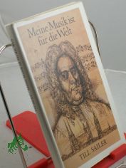 Meine Musik ist fr die Welt : Geschichte aus d. Leben von Georg Friedrich Hndel / Till Sailer. Illustrationen von Karl-Erich Mller